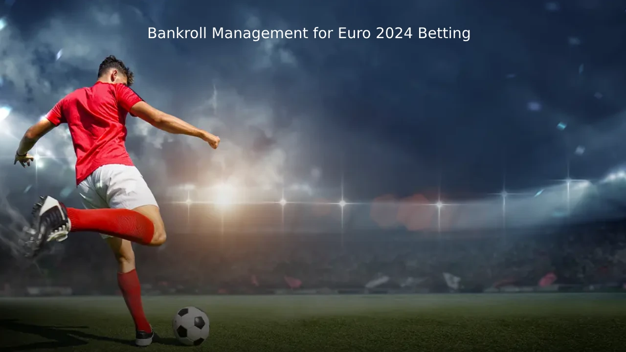 Bankroll Management for Euro 2024 Betting
