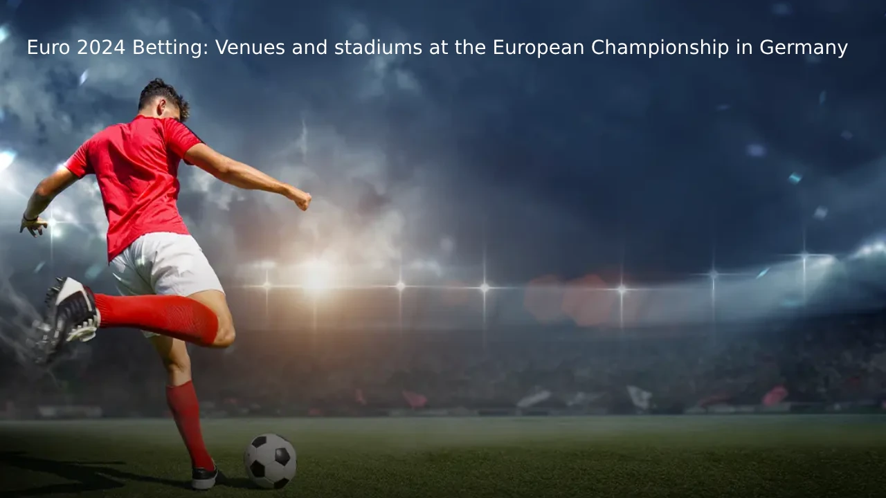 Euro 2024 Betting: Venues and stadiums at the European Championship in Germany